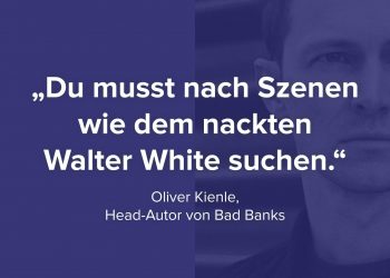 Head-Autor Oliver Kienle über Bad Banks, das Kreieren von Schlüsselmomenten und Walter White