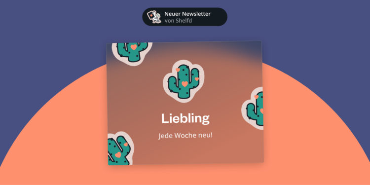 🌵 Liebling Newsletter-Archiv – mit Links zu allen Empfehlungen und Lesetipps